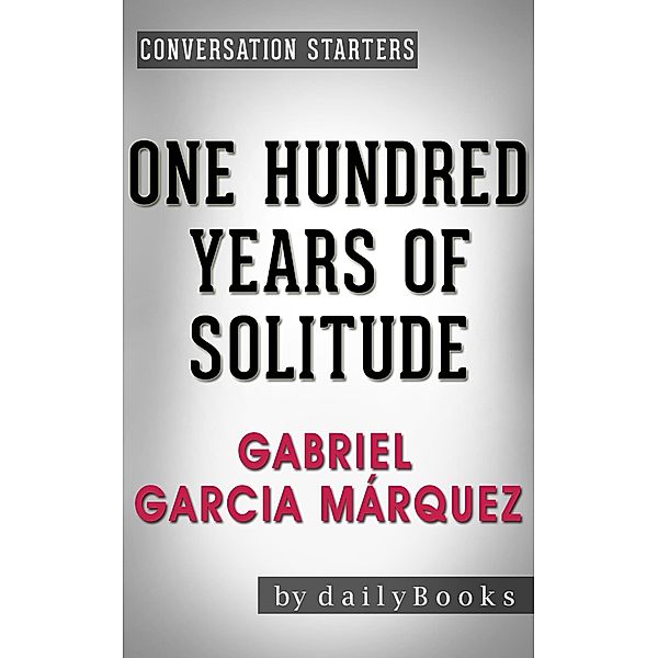 One Hundred Years of Solitude: A Novel by Gabriel Garcia Márquez | Conversation Starters (Daily Books) / Daily Books, Daily Books