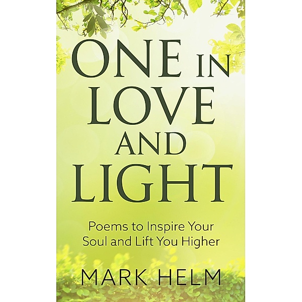 One in Love and Light: Poems to Inspire your soul and lift you higher, Mark A. Helm