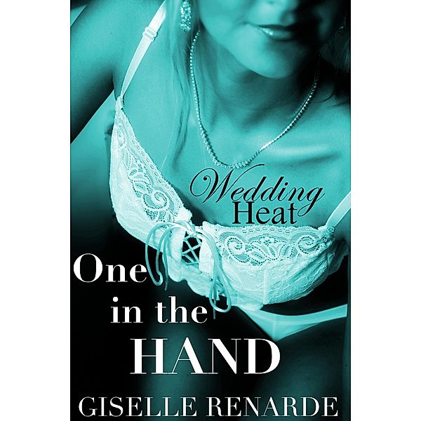 One in the Hand (Wedding Heat, #1) / Wedding Heat, Giselle Renarde