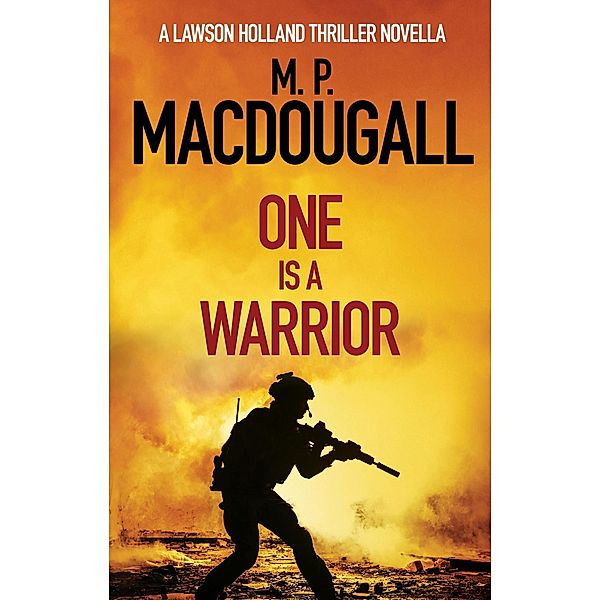 One Is A Warrior (Lawson Holland Thrillers, #0.5) / Lawson Holland Thrillers, M. P. Macdougall