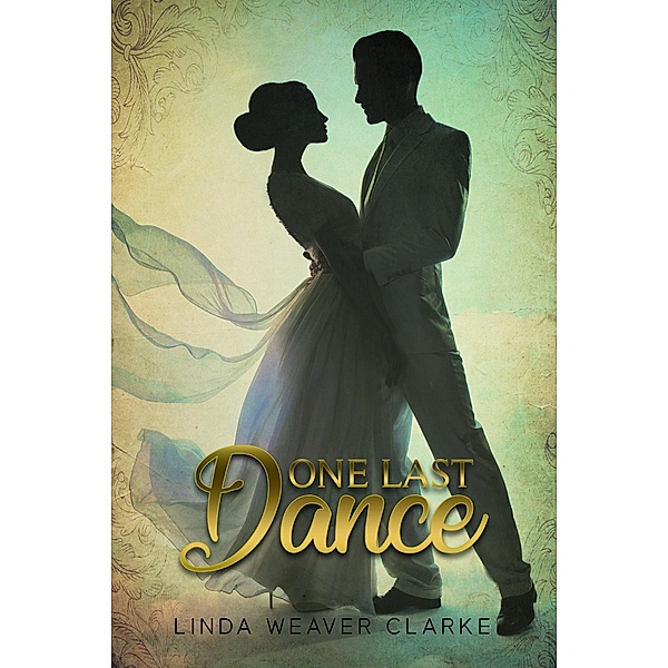One Last Dance (Willow Valley Historical Romance, #1) / Willow Valley Historical Romance, Linda Weaver Clarke