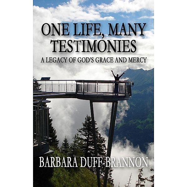 One Life, Many Testimonies a Legacy of God's Grace and Mercy, Barbara Duff-Brannon