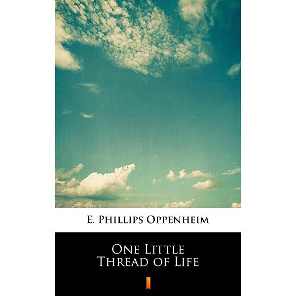 One Little Thread of Life, E. Phillips Oppenheim