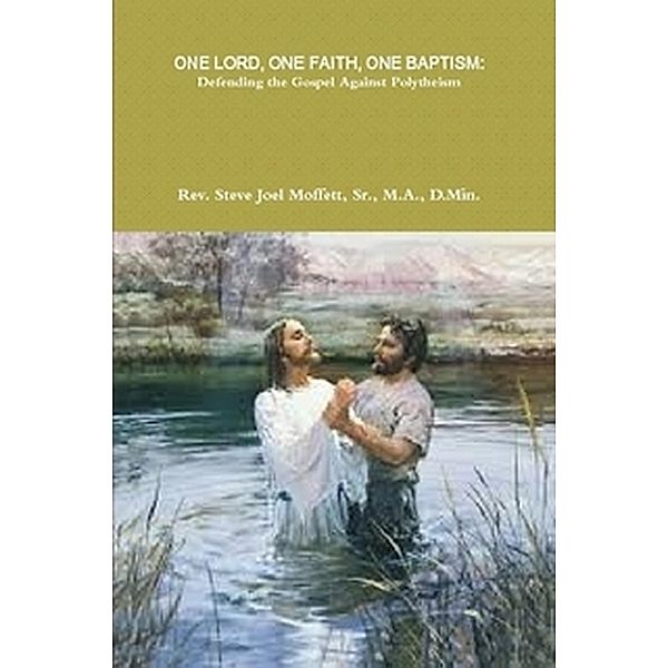 One Lord, One Faith, One Baptism: Defending The Gospel Against Polytheism (Jewels of the Christian Faith Series, #1) / Jewels of the Christian Faith Series, Steve Joel Moffett