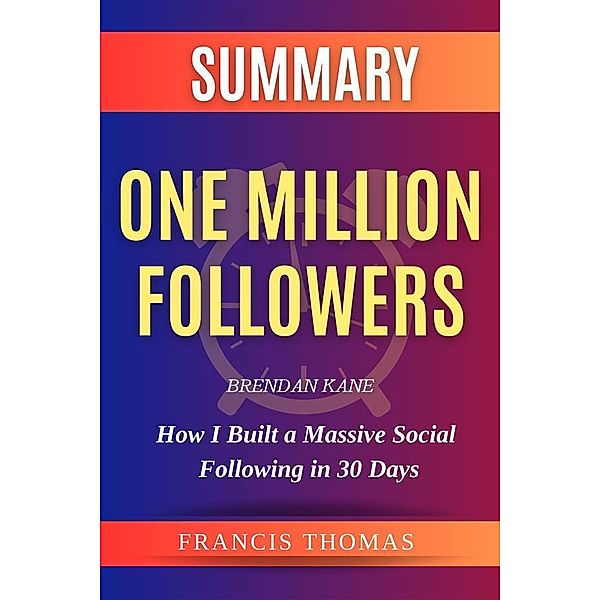 One Million Followers, Updated Edition: How I Built a Massive Social Following in 30 Days by Brendan Kane Summary / Self-Development Summaries Bd.1, Francis Thomas