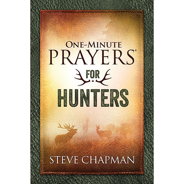 One-Minute Prayers(R) for Hunters, Steve Chapman
