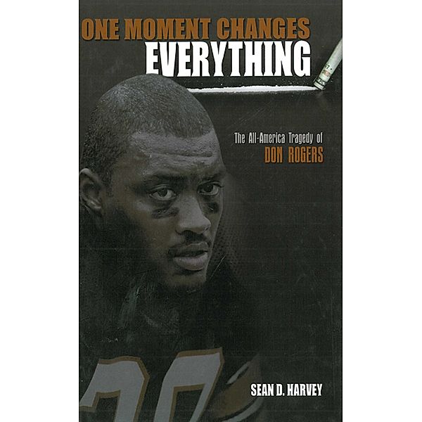 One Moment Changes Everything: The All-America Tragedy of Don Rogers, Sean D. Harvey