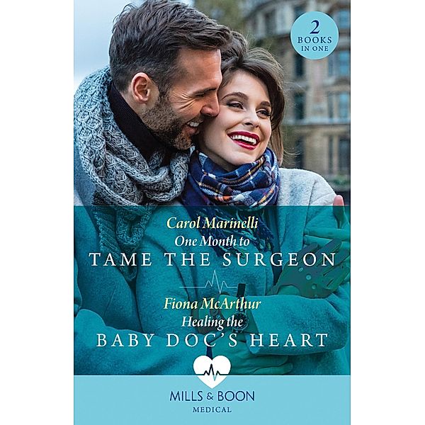 One Month To Tame The Surgeon / Healing The Baby Doc's Heart, Carol Marinelli, Fiona McArthur