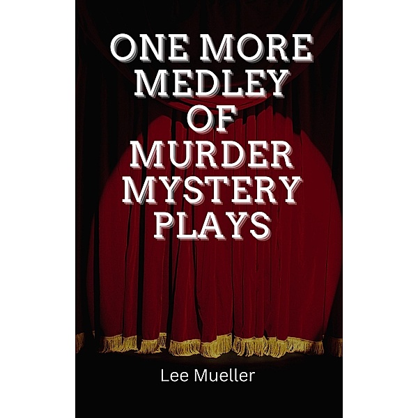 One More Medley Of Murder Mystery Plays (Collection, #4) / Collection, Lee Mueller