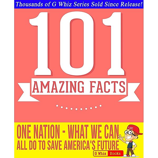 One Nation: What We Can All Do to Save America's Future - 101 Amazing Facts You Didn't Know (GWhizBooks.com) / GWhizBooks.com, G. Whiz