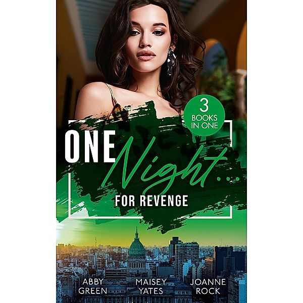 One Night...For Revenge: One Night With The Enemy / One Night to Risk it All / One Night Scandal, Abby Green, Maisey Yates, Joanne Rock