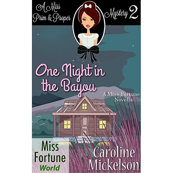 One Night in the Bayou (Miss Fortune World (A Miss Prim & Proper Mystery), #2) / Miss Fortune World (A Miss Prim & Proper Mystery), Caroline Mickelson