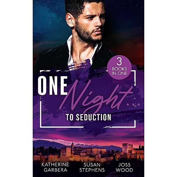 One Night...To Seduction: One Night with His Ex (One Night) / A Scandalous Midnight in Madrid / More than a Fling?, Katherine Garbera, Susan Stephens, Joss Wood