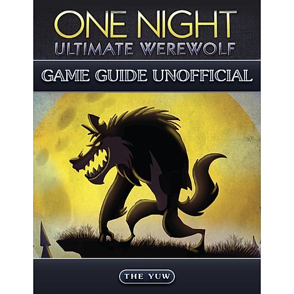 One Night Ultimate Werewolf Game Guide Unofficial, The Yuw