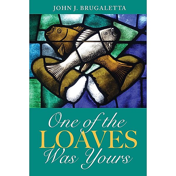 One of the Loaves Was Yours, John J. Brugaletta