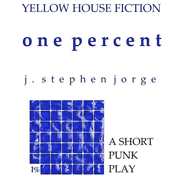 One Percent: A Short Punk Play, J. Stephen Jorge
