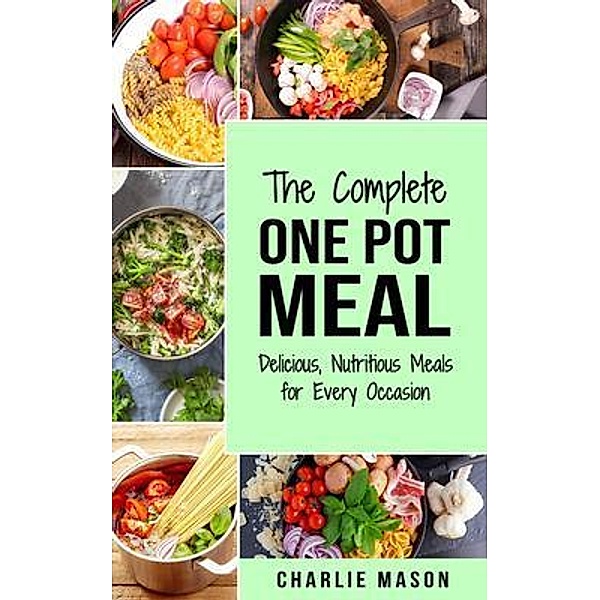 One Pot Cookbook One Pot Meals Delicious One Pot Cooking Nutritious Meals One Pot Cooking Recipe Book / Tilcan Group Limited, Charlie Mason