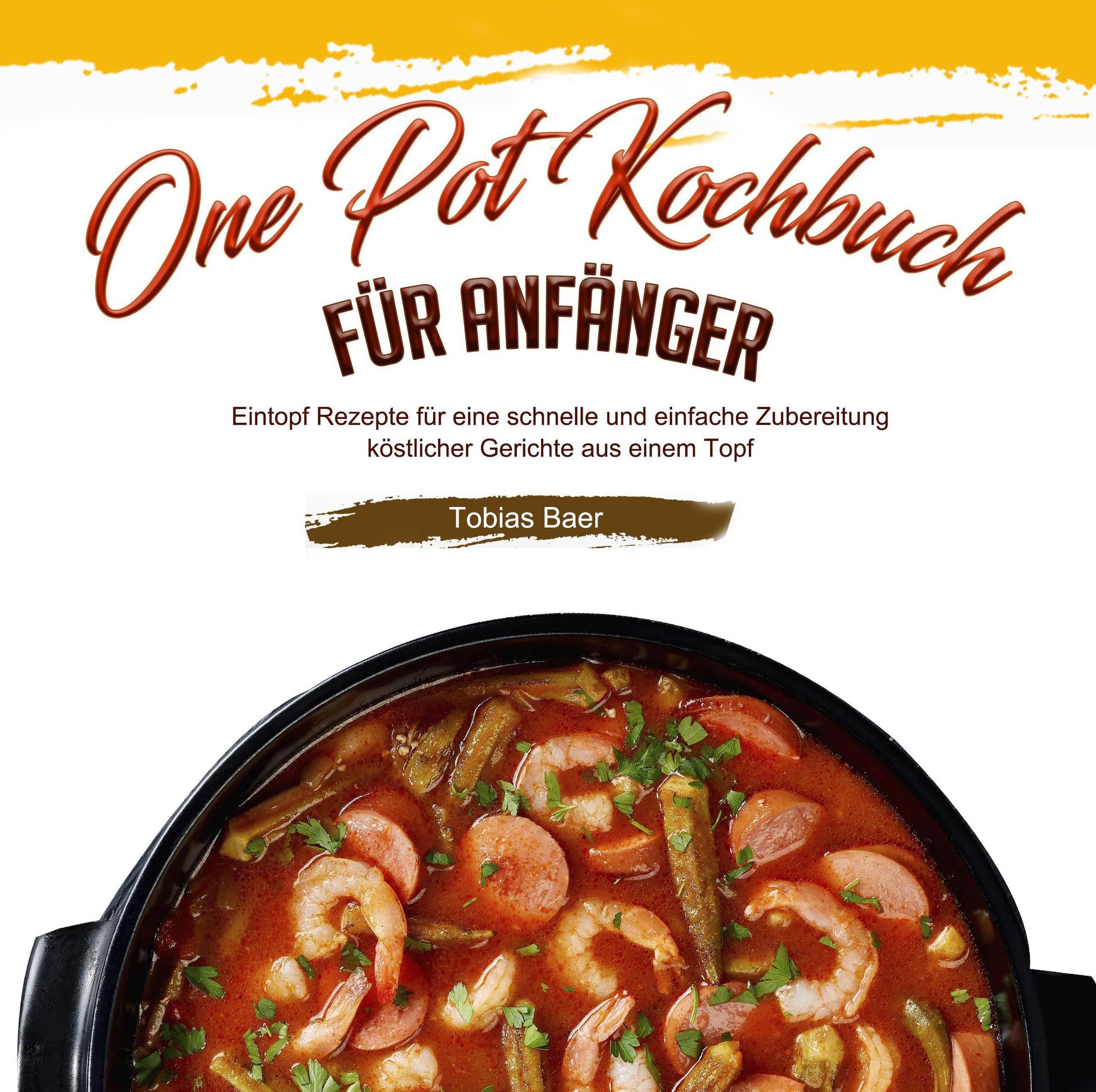 One Pot Kochbuch für Anfänger: Eintopf Rezepte für eine schnelle und  einfache Zubereitung köstlicher Gerichte aus einem Topf eBook v. Tobias  Baer | Weltbild