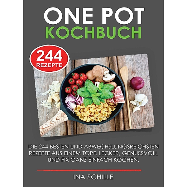 ONE POT Kochbuch mit 244 leckeren Rezepten, Ina Schille