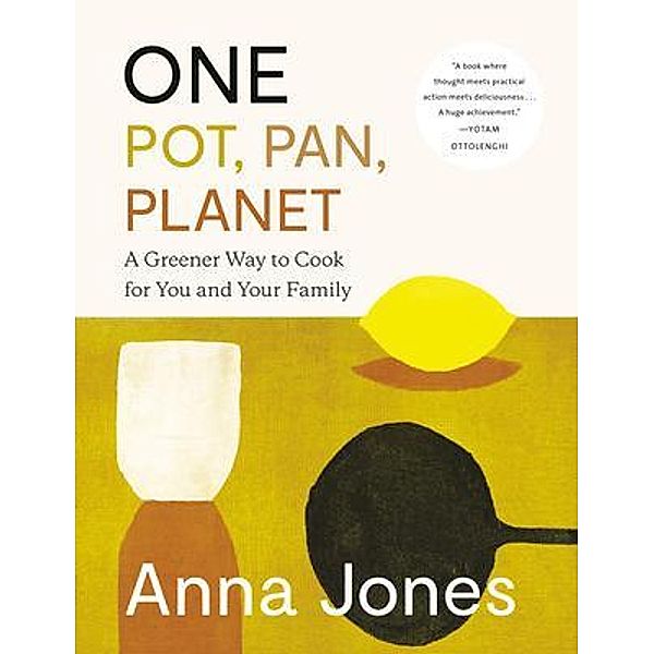 One: Pot, Pan, Planet: A Greener Way to Cook for You and Your Family: A Cookbook, Anna Jones