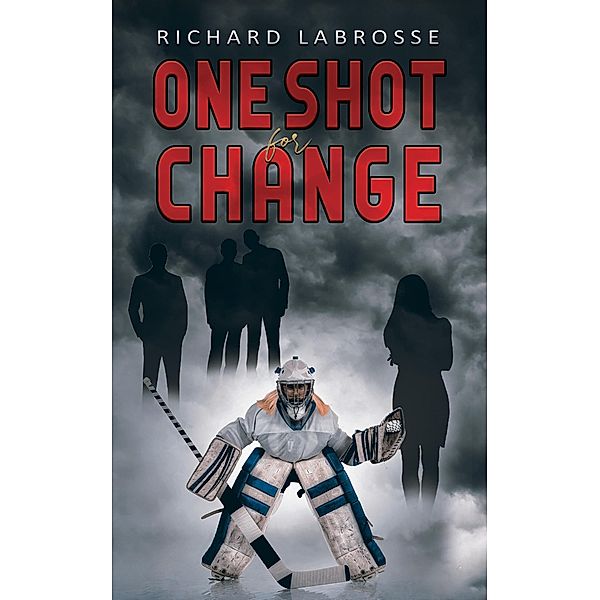 One Shot for Change / Austin Macauley Publishers LLC, Richard Labrosse