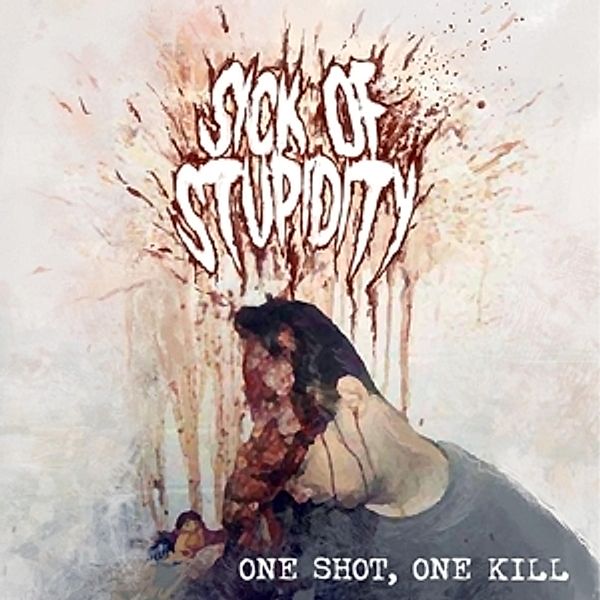 One Shot,One Kill, Sick Of Stupidity