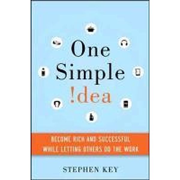 One Simple Idea: Turn Your Dreams into a Licensing Goldmine, Stephen Key