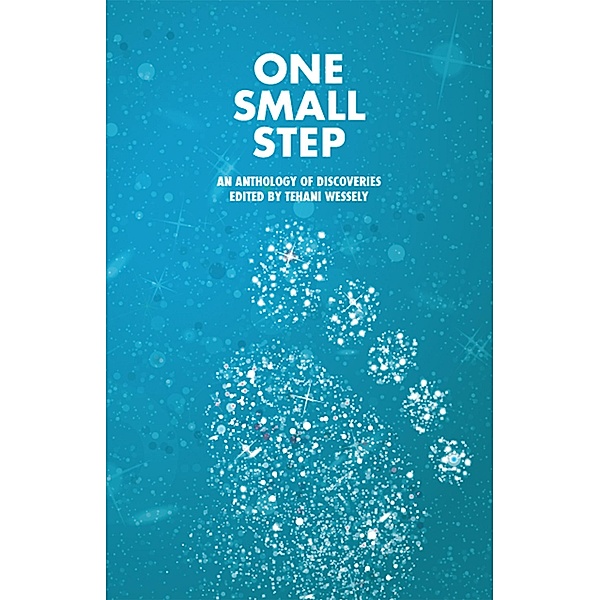 One Small Step, an anthology of discoveries / Tehani Wessely, Tehani Wessely