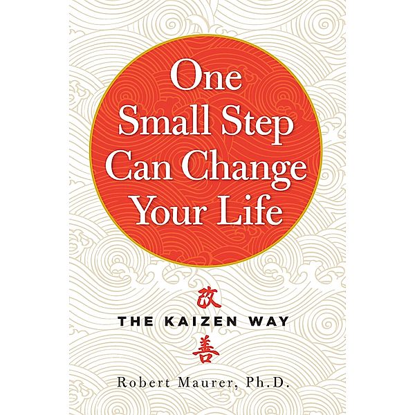 One Small Step Can Change Your Life, Robert Maurer Ph. D.