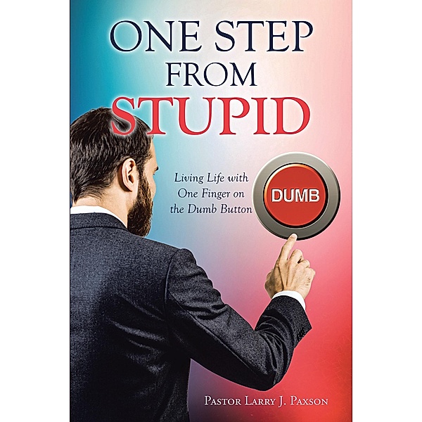 One Step from Stupid, Pastor Larry J. Paxson