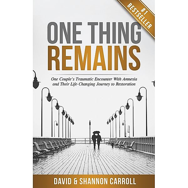 One Thing Remains: One Couple's Traumatic Encounter with Amnesia and Their Life-Changing Journey to Restoration, David Carroll, Shannon Carroll