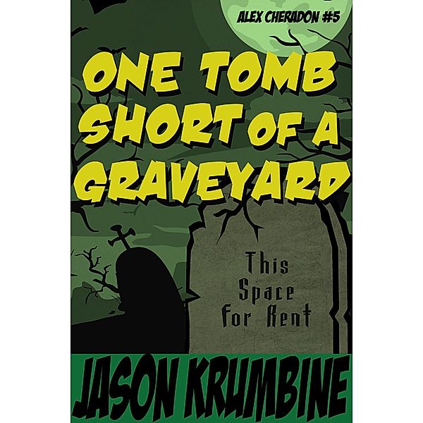 One Tomb Short of a Graveyard (Alex Cheradon, #5) / Alex Cheradon, Jason Krumbine