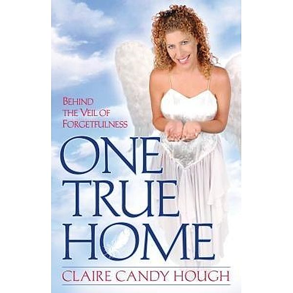 One True Home - Behind the Veil of Forgetfulness, Claire Candy Hough