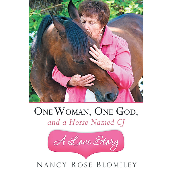 One Woman, One God, and a Horse Named Cj—A Love Story, Nancy Rose Blomiley