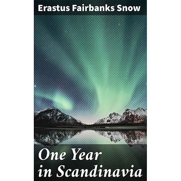 One Year in Scandinavia, Erastus Fairbanks Snow