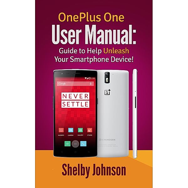 OnePlus One User Manual: Guide to Help Unleash Your Smartphone Device!, Shelby Johnson