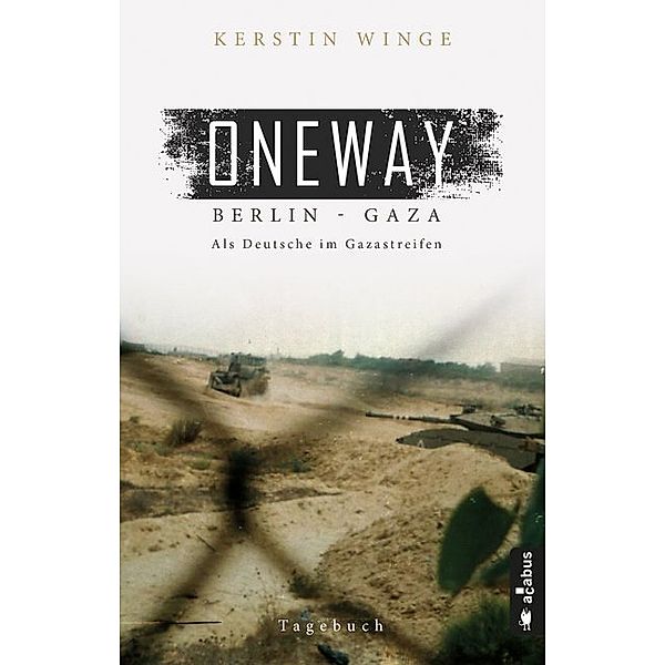 Oneway - Berlin-Gaza. Als Deutsche im Gazastreifen, Kerstin Winge