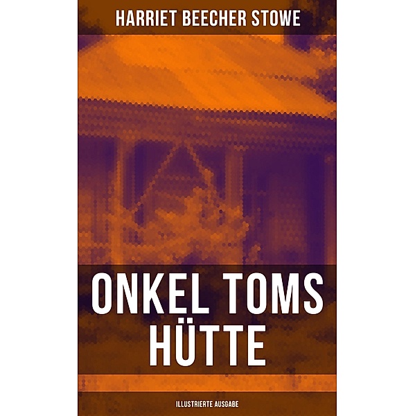Onkel Toms Hütte (Illustrierte Ausgabe), Harriet Beecher Stowe