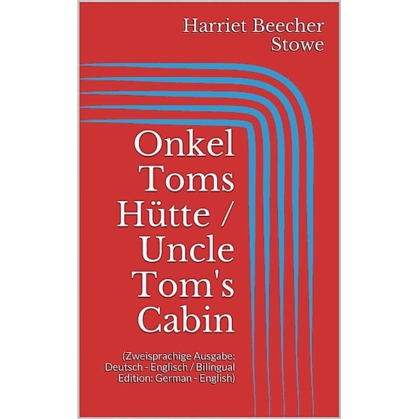 Onkel Toms Hütte / Uncle Tom's Cabin (Zweisprachige Ausgabe: Deutsch - Englisch / Bilingual Edition: German - English), Harriet Beecher Stowe