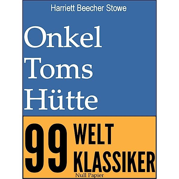 Onkel Toms Hütte - Vollständige Ausgabe / 99 Welt-Klassiker, Harriett Beecher Stowe