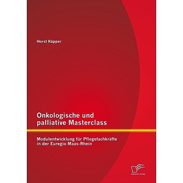 Onkologische und palliative Masterclass: Modulentwicklung für Pflegefachkräfte in der Euregio Maas-Rhein, Horst Küpper