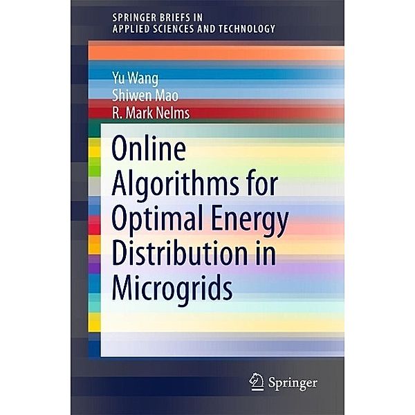 Online Algorithms for Optimal Energy Distribution in Microgrids / SpringerBriefs in Applied Sciences and Technology, Yu Wang, Shiwen Mao, R. Mark Nelms