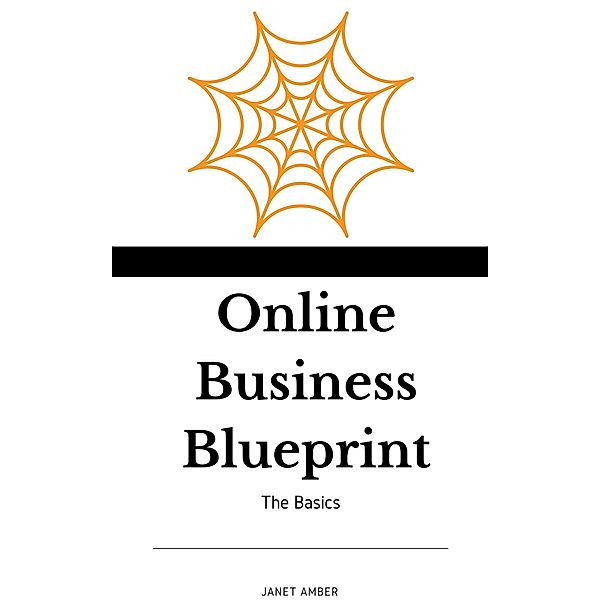 Online Business Blueprint: The Basics, Janet Amber