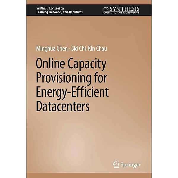 Online Capacity Provisioning for Energy-Efficient Datacenters / Synthesis Lectures on Learning, Networks, and Algorithms, Minghua Chen, Sid Chi-Kin Chau