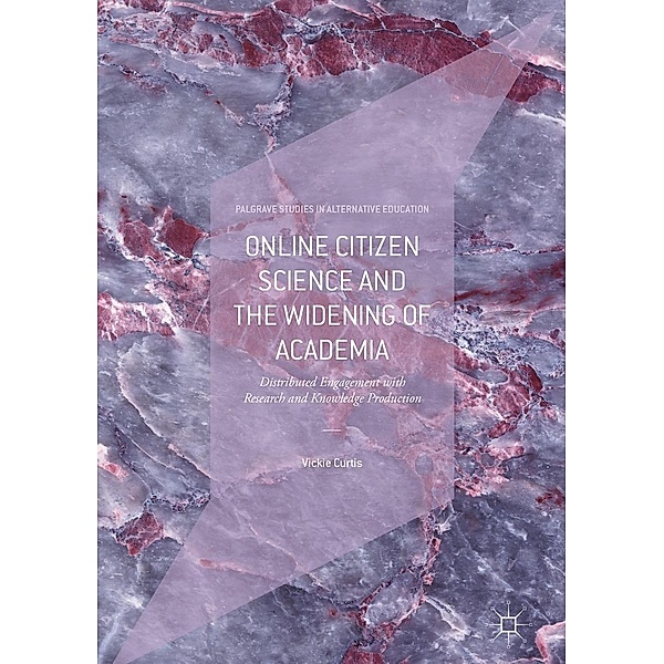 Online Citizen Science and the Widening of Academia / Palgrave Studies in Alternative Education, Vickie Curtis