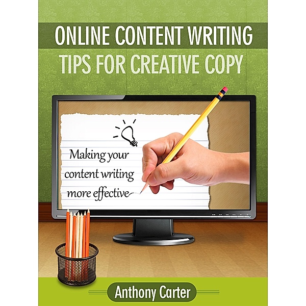 Online Content Writing - Tips for Creative Copy, Anthony Carter