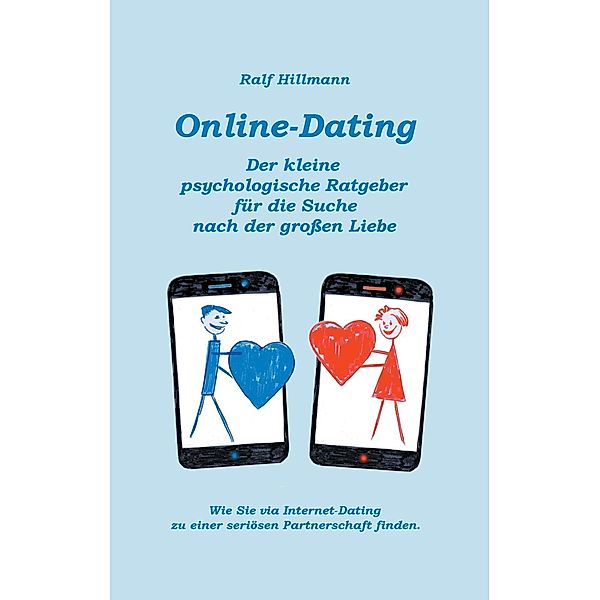 Online-Dating - Der kleine psychologische Ratgeber für die Suche nach der großen Liebe, Ralf Hillmann