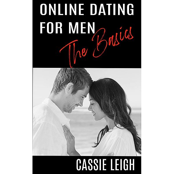 Online Dating for Men: The Basics / Dating for Men, Cassie Leigh