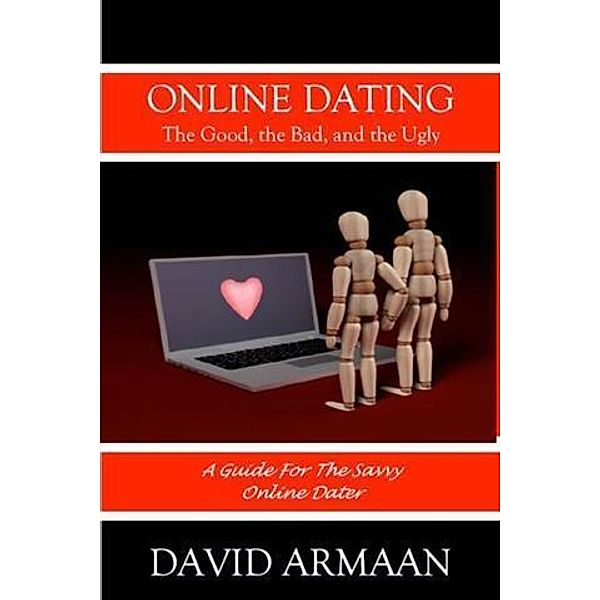 Online Dating. . . The Good the Bad, and the Ugly, David Armaan