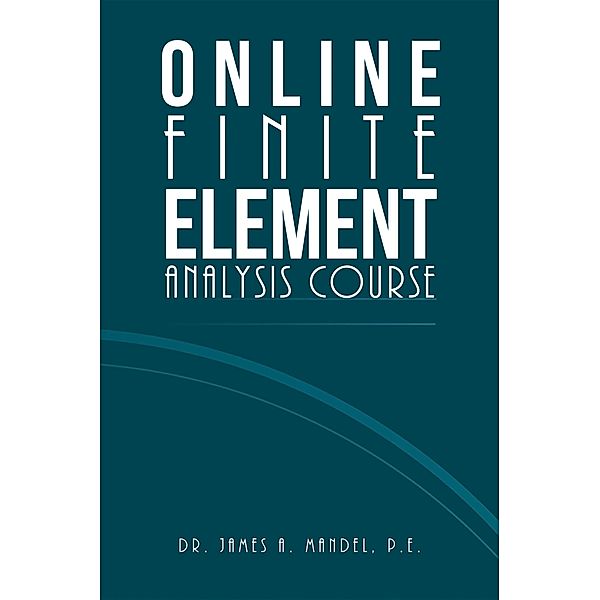 Online Finite Element Analysis Course, James A. Mandel P. E.